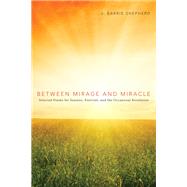 Between Mirage and Miracle: Selected Poems for Seasons, Festivals, and the Occasional Revelation
