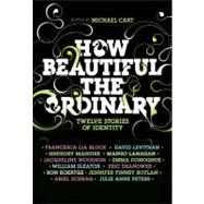 How Beautiful the Ordinary : Twelve Stories of Identity