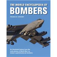 The World Encyclopedia of Bombers An Illustrated History from the Early Planes of World War 1 to the