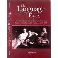 The Language Of The Eyes: Science, Sexuality, And Female Vision In English Literature And Culture, 1