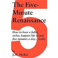 The Five-minute Renaissance: How to Have a Fuller, Richer, Happier Life in Just Five Minutes a Day,