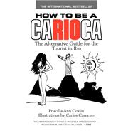 How to Be a Carioca : The Alternative Guide for the Tourist in Rio