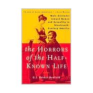The Horrors of the Half-Known Life: Male Attitudes Toward Women and Sexuality in 19th. Century Ameri