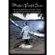 Mother's Painful Secret : From the Howling Wilderness to the Halls of Congress: the Saga of Five Gen
