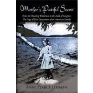 Mother's Painful Secret : From the Howling Wilderness to the Halls of Congress: the Saga of Five Gen