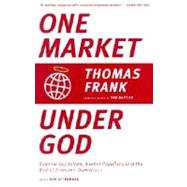 One Market Under God Extreme Capitalism, Market Populism, and the End of Economic Democracy