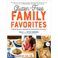 Gluten-Free Family Favorites The 75 Go-To Recipes You Need to Feed Kids and Adults All Day, Every Da