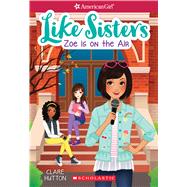 Zoe is On the Air (American Girl: Like Sisters #3)