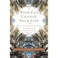 A Wish Can Change Your Life How to Use the Ancient Wisdom of Kabbalah to Make Your Dreams Come True