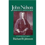 John Nelson Merchant Adventurer A Life between Empires