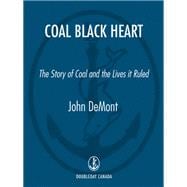 Coal Black Heart The Story of Coal and Lives it Ruled
