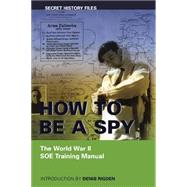 How to Be a Spy : The World War II SOE Training Manual