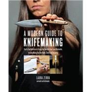 A Modern Guide to Knifemaking Step-by-step instruction for forging your own knife from expert blades