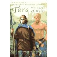Tara, Princess of Wales : The Breathtaking Tale of a Magnificent Woman Warrior's Battle to Lead Her