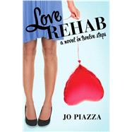 Love Rehab A Novel in Twelve Steps