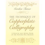 The Technique of Copperplate Calligraphy A Manual and Model Book of the Pointed Pen Method
