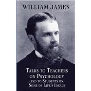 Talks to Teachers on Psychology and to Students on Some of Life's Ideals