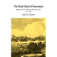 The Rude Hand of Innovation Religion and Social Order in Albany, New York 1652-1836