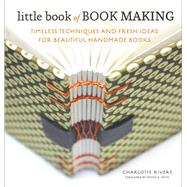 Little Book of Book Making Timeless Techniques and Fresh Ideas for Beautiful Handmade Books
