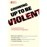 Growing up to Be Violent : A Longitudinal Study of the Development of Aggression