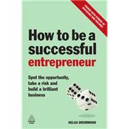 How to Be a Successful Entrepreneur : Spot the Opportunity, Take a Risk and Build a Brilliant Busine