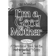 I'm a Good Mother Affirmations for the Not-So-Perfect Mom