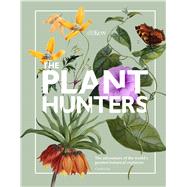 The Plant Hunters The Adventures of the World's Greatest Botanical Explorers