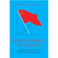 The People's Republic of Walmart How the World's Biggest Corporations are Laying the Foundation for
