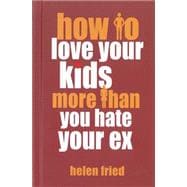 How to Love Your Kids More Than You Hate Your Ex