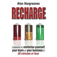 Recharge Lessons to Revitalise Yourself Your Team or Your Business in 60 Minutes or Less Recharge Lessons to Revitalise Yourself Your Team or Your Business in 60 Minutes or Less