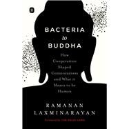 Bacteria to Buddha How Cooperation Shaped Consciousness and What it Means to be Human