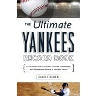 The Ultimate Yankees Record Book A Complete Guide to the Most Unusual, Unbelievable, and Unbreakable