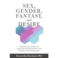Sex, Gender, Fantasy, and Desire Through the Lenses of Christian Anthropology and Catholic Psychothe