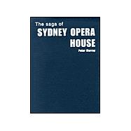 The Saga of Sydney Opera House: The Dramatic Story of the Design and Construction of the Icon of Mod