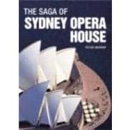 The Saga of Sydney Opera House: The Dramatic Story of the Design and Construction of the Icon of Mod