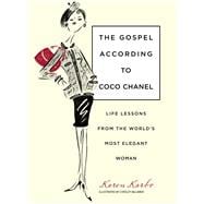 Gospel According to Coco Chanel Life Lessons From The World's Most Elegant Woman
