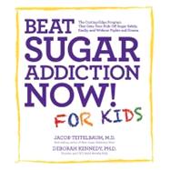 Beat Sugar Addiction Now! for Kids The Cutting-Edge Program That Gets Kids Off Sugar Safely, Easily,