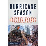 Hurricane Season The Unforgettable Story of the 2017 Houston Astros and the Resilience of a City