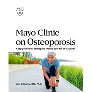 Mayo Clinic on Osteoporosis  How to Keep Your Bones Strong and Reduce the Risk of Fracture