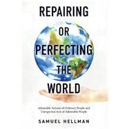 Repairing or Perfecting the World Admirable Actions of Ordinary People and Unexpected Acts of Admira