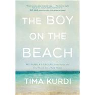 The Boy on the Beach My Family's Escape from Syria and Our Hope for a New Home