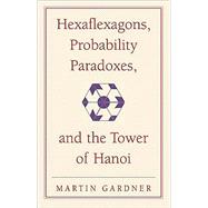 Hexaflexagons, Probability Paradoxes, and the Tower of Hanoi: Martin Gardner's First Book of Mathema