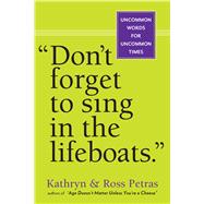 Don't Forget to Sing in the Lifeboats Uncommon Wisdom for Uncommon Times