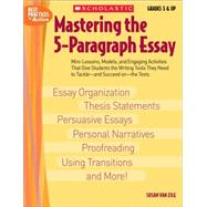 Mastering the 5-Paragraph Essay : Mini-Lessons, Models, and Engaging Activities That Give Students t