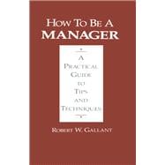 How to be a Manager: A Practical Guide to Tips and Techniques
