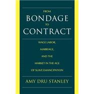 From Bondage to Contract: Wage Labor, Marriage, and the Market in the Age of Slave Emancipation