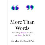 More Than Words How Talking Sharpens the Mind and Shapes Our World More Than Words How Talking Sharpens the Mind and Shapes Our World