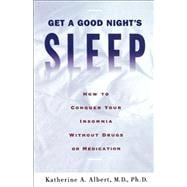 Get a Good Night's Sleep How to Conquer Your Insomnia Without Drugs or Medication