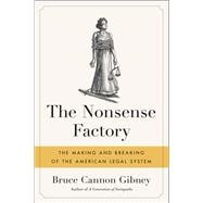 The Nonsense Factory The Making and Breaking of the American Legal System