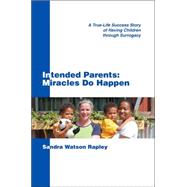 Intended Parents: Miracles Do Happen: A True-life Success Story of Having Children Through Surrogacy